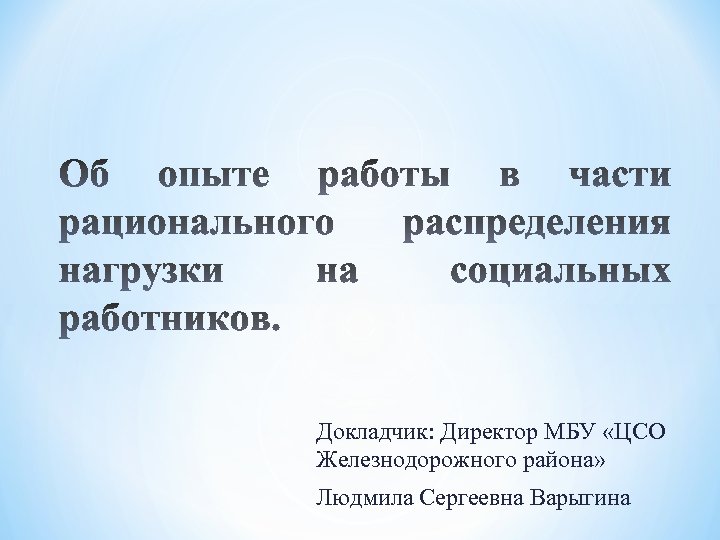 Докладчик: Директор МБУ «ЦСО Железнодорожного района» Людмила Сергеевна Варыгина 