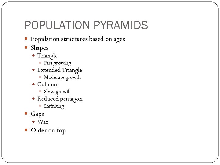 POPULATION PYRAMIDS Population structures based on ages Shapes Triangle Fast growing Extended Triangle Moderate