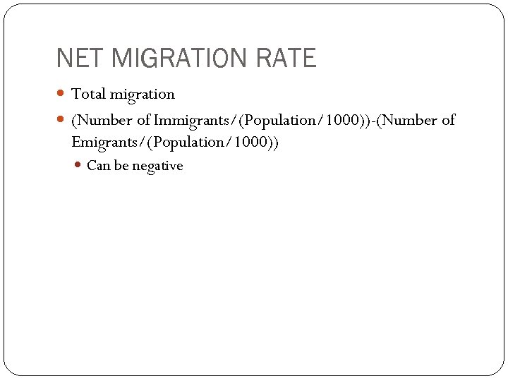 NET MIGRATION RATE Total migration (Number of Immigrants/(Population/1000))-(Number of Emigrants/(Population/1000)) Can be negative 