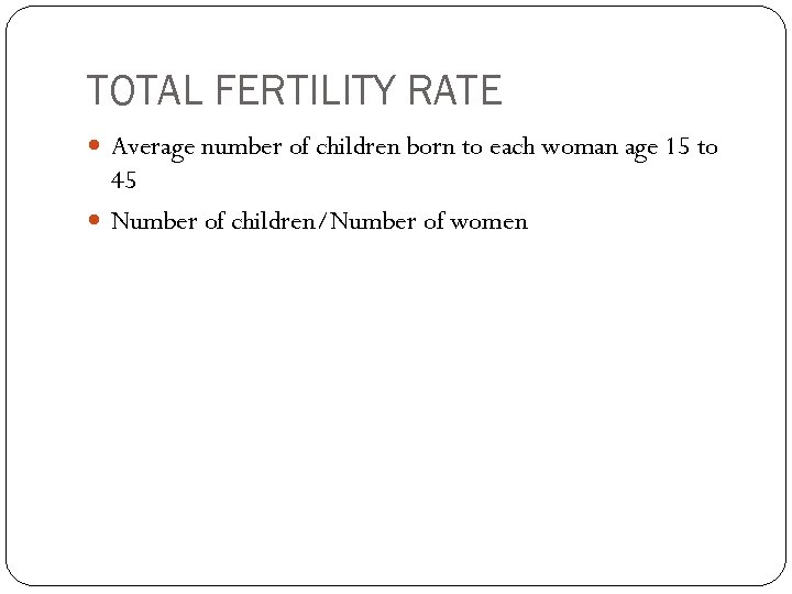 TOTAL FERTILITY RATE Average number of children born to each woman age 15 to