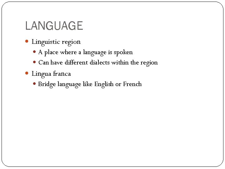 LANGUAGE Linguistic region A place where a language is spoken Can have different dialects