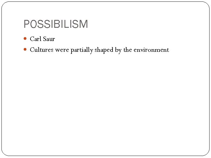 POSSIBILISM Carl Saur Cultures were partially shaped by the environment 