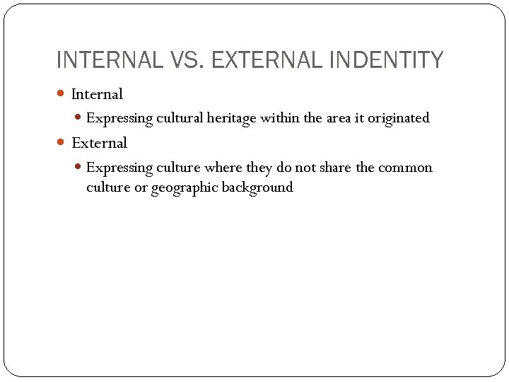 INTERNAL VS. EXTERNAL INDENTITY Internal Expressing cultural heritage within the area it originated External