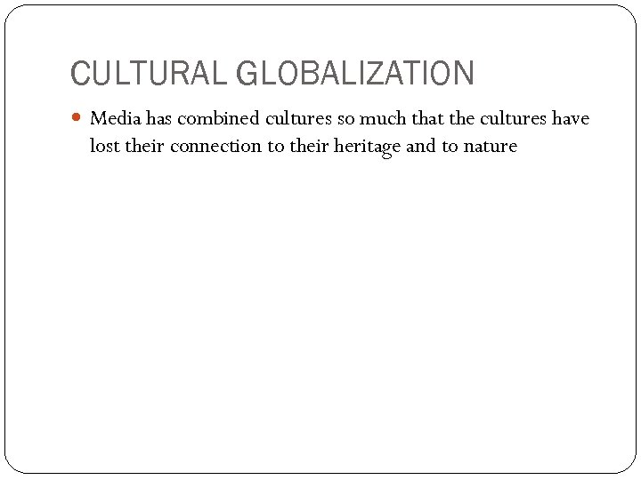 CULTURAL GLOBALIZATION Media has combined cultures so much that the cultures have lost their