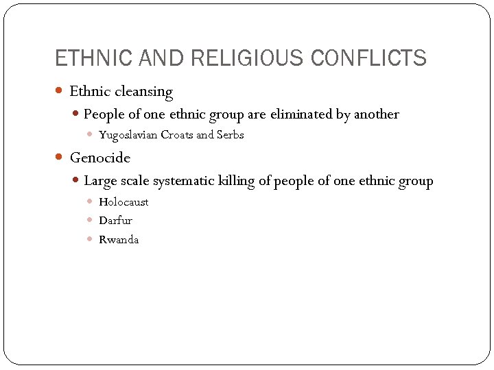 ETHNIC AND RELIGIOUS CONFLICTS Ethnic cleansing People of one ethnic group are eliminated by