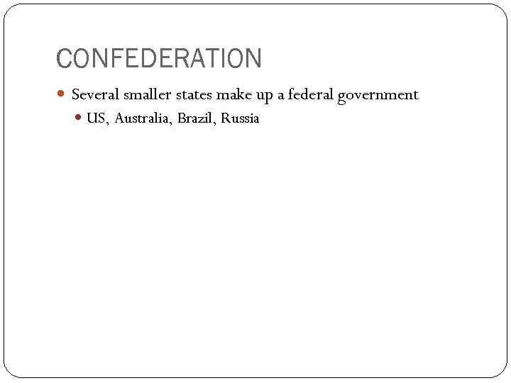 CONFEDERATION Several smaller states make up a federal government US, Australia, Brazil, Russia 
