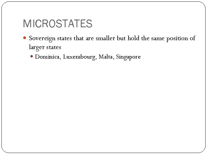 MICROSTATES Sovereign states that are smaller but hold the same position of larger states