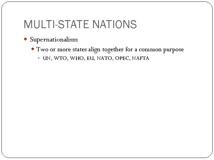 MULTI-STATE NATIONS Supernationalism Two or more states align together for a common purpose UN,