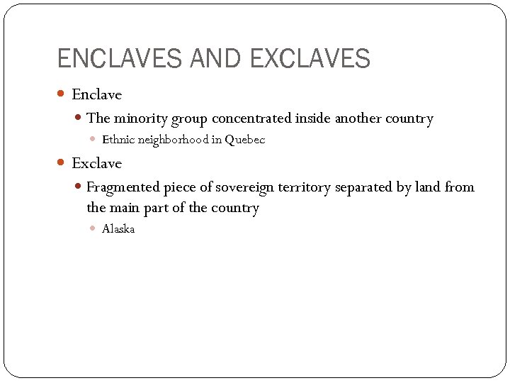 ENCLAVES AND EXCLAVES Enclave The minority group concentrated inside another country Ethnic neighborhood in