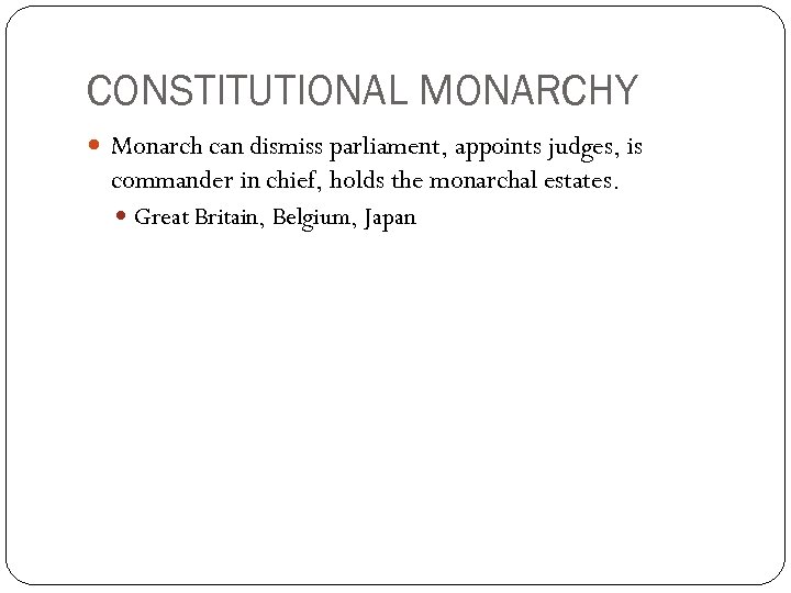 CONSTITUTIONAL MONARCHY Monarch can dismiss parliament, appoints judges, is commander in chief, holds the