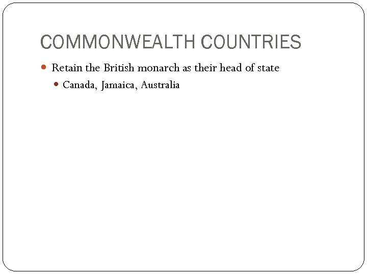 COMMONWEALTH COUNTRIES Retain the British monarch as their head of state Canada, Jamaica, Australia
