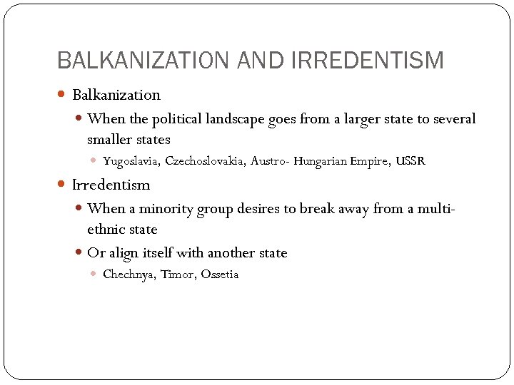BALKANIZATION AND IRREDENTISM Balkanization When the political landscape goes from a larger state to