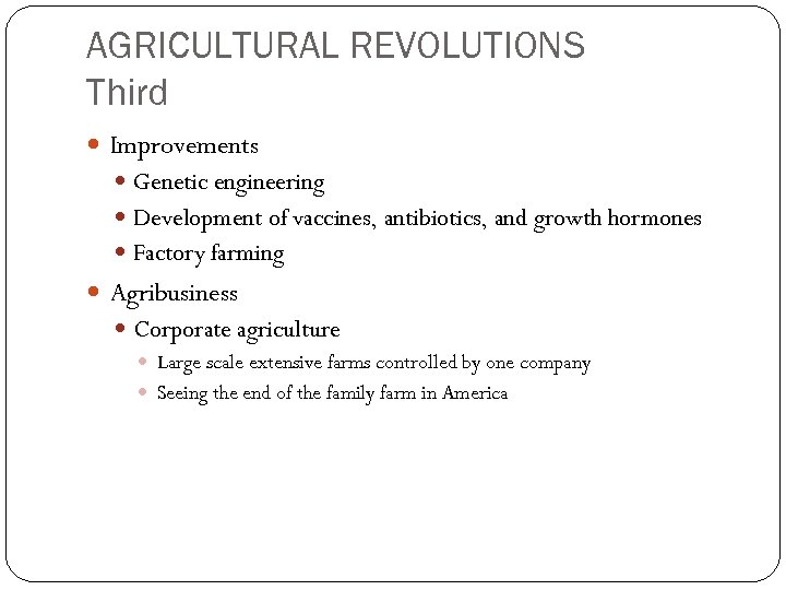 AGRICULTURAL REVOLUTIONS Third Improvements Genetic engineering Development of vaccines, antibiotics, and growth hormones Factory