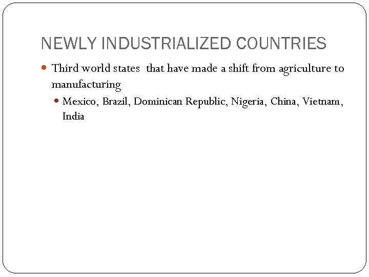 NEWLY INDUSTRIALIZED COUNTRIES Third world states that have made a shift from agriculture to