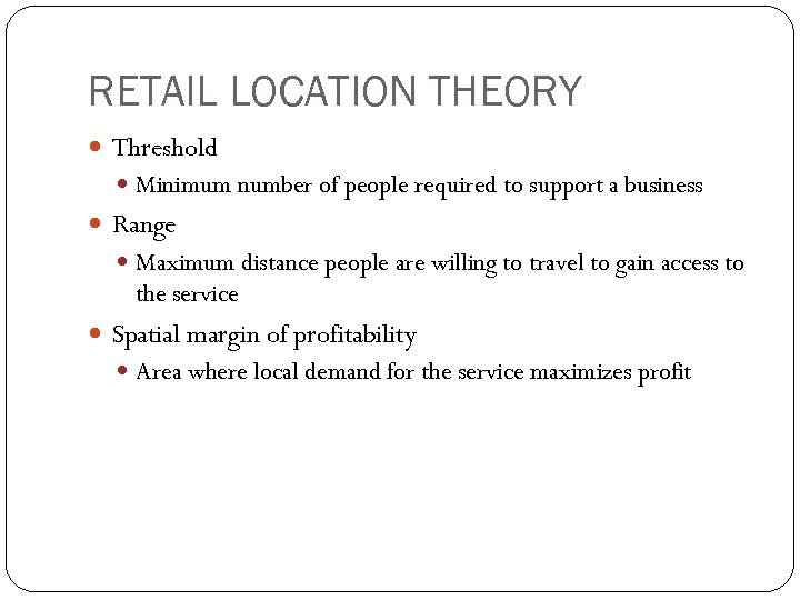 RETAIL LOCATION THEORY Threshold Minimum number of people required to support a business Range