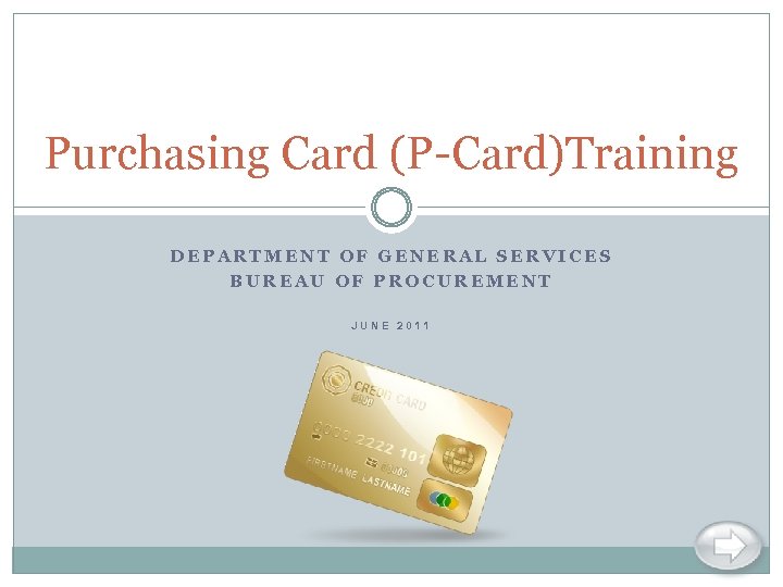 Purchasing Card (P-Card)Training DEPARTMENT OF GENERAL SERVICES BUREAU OF PROCUREMENT JUNE 2011 