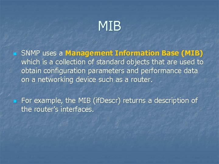 MIB n n SNMP uses a Management Information Base (MIB) which is a collection
