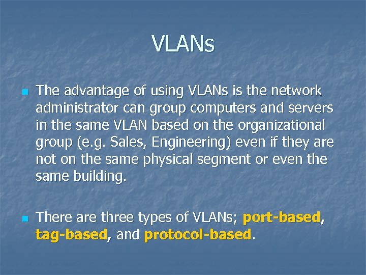 VLANs n n The advantage of using VLANs is the network administrator can group