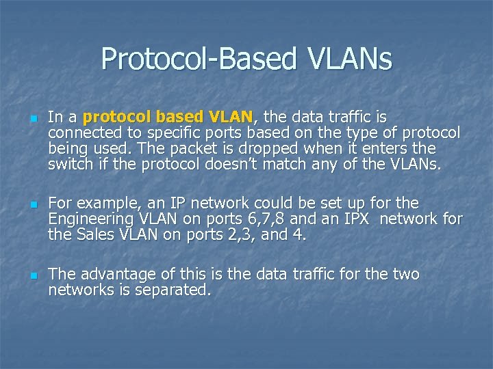 Protocol-Based VLANs n n n In a protocol based VLAN, the data traffic is