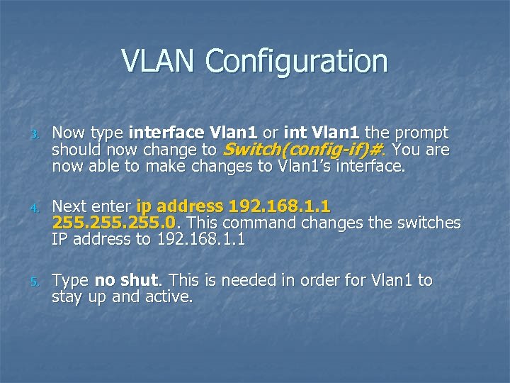 VLAN Configuration 3. Now type interface Vlan 1 or int Vlan 1 the prompt