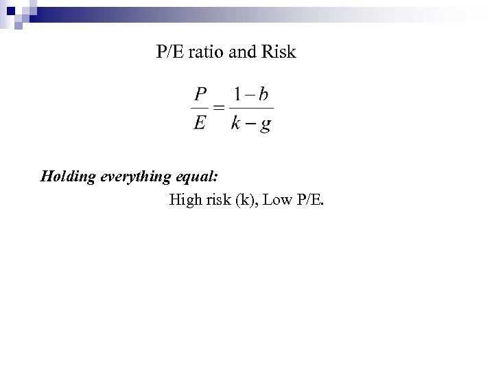 P/E ratio and Risk Holding everything equal: High risk (k), Low P/E. 