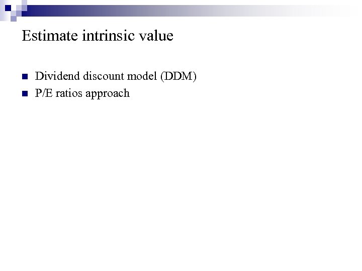 Estimate intrinsic value n n Dividend discount model (DDM) P/E ratios approach 