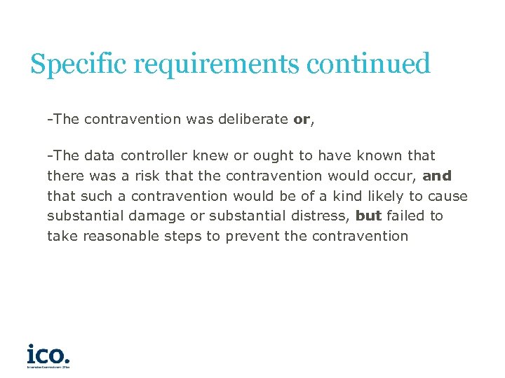 Specific requirements continued -The contravention was deliberate or, -The data controller knew or ought