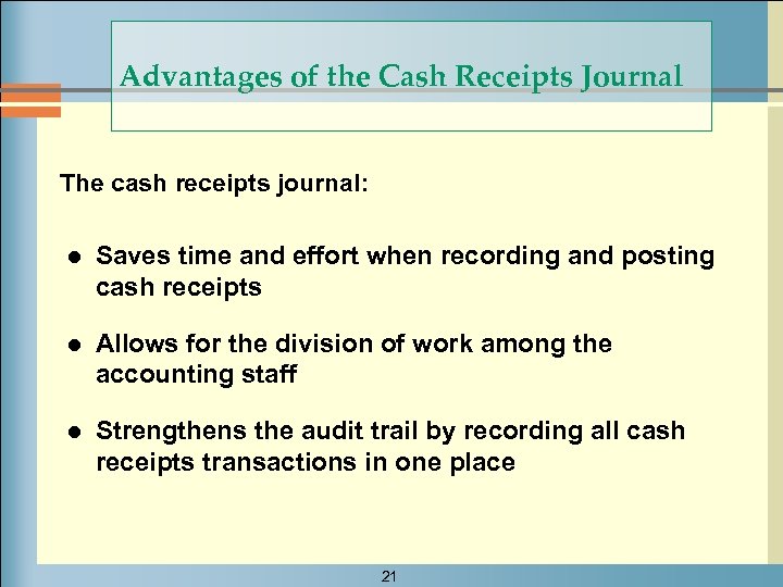 Advantages of the Cash Receipts Journal The cash receipts journal: l Saves time and