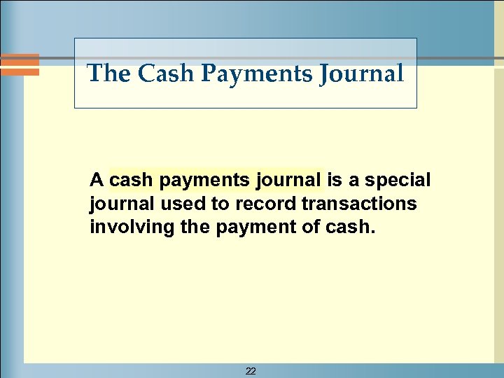 The Cash Payments Journal A cash payments journal is a special journal used to