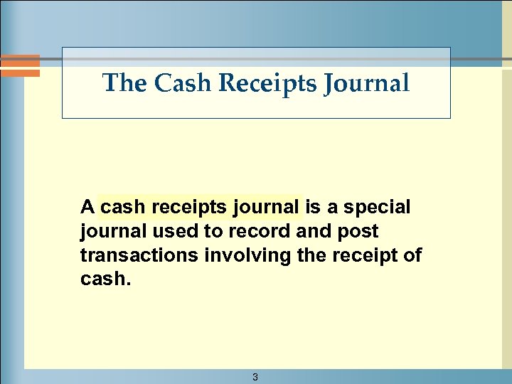 The Cash Receipts Journal A cash receipts journal is a special journal used to