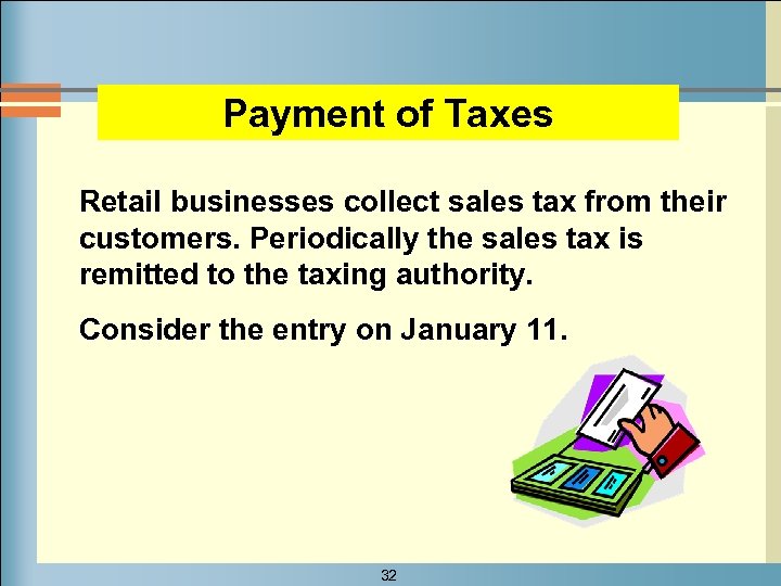 Payment of Taxes Retail businesses collect sales tax from their customers. Periodically the sales