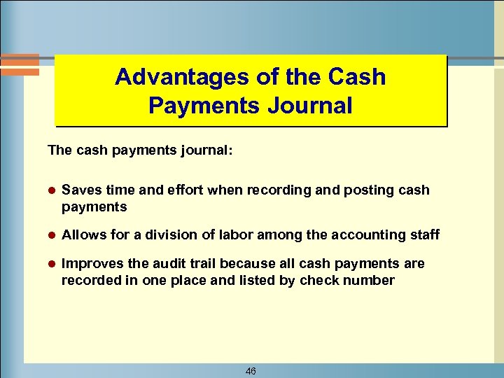 Advantages of the Cash Payments Journal The cash payments journal: l Saves time and