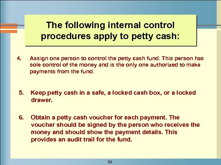 The following internal control procedures apply to petty cash: 4. Assign one person to