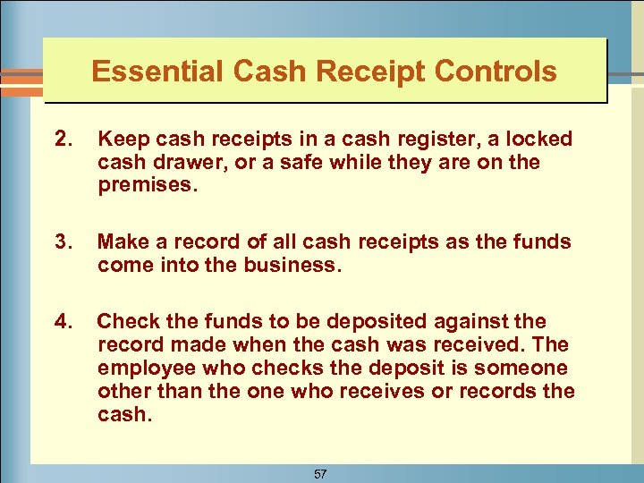 Essential Cash Receipt Controls 2. Keep cash receipts in a cash register, a locked