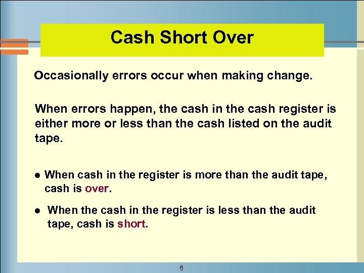 Cash Short Over Occasionally errors occur when making change. When errors happen, the cash