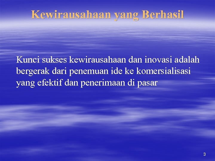 Kewirausahaan yang Berhasil Kunci sukses kewirausahaan dan inovasi adalah bergerak dari penemuan ide ke
