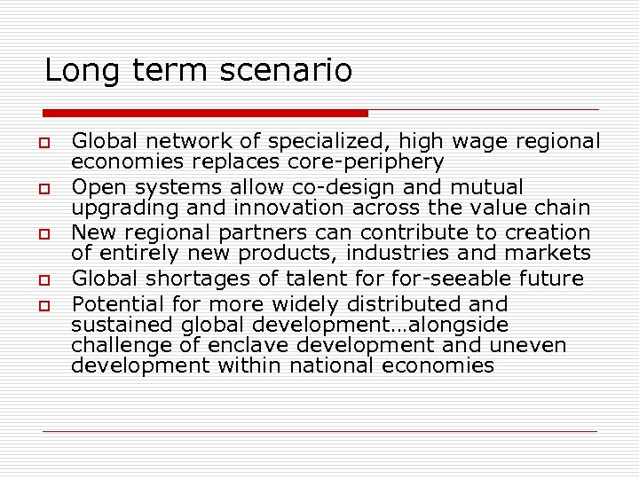 Long term scenario o o Global network of specialized, high wage regional economies replaces