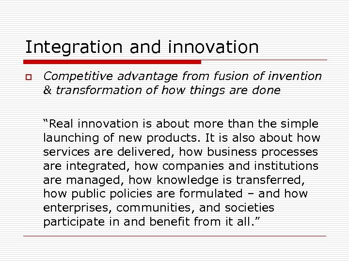 Integration and innovation o Competitive advantage from fusion of invention & transformation of how