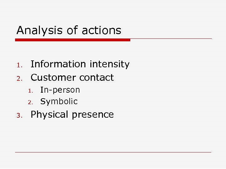 Analysis of actions 1. 2. Information intensity Customer contact 1. 2. 3. In-person Symbolic