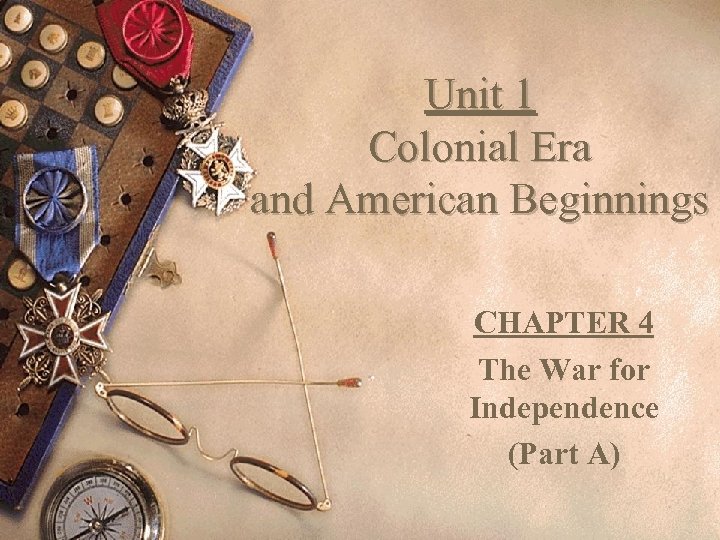 Unit 1 Colonial Era and American Beginnings CHAPTER 4 The War for Independence (Part