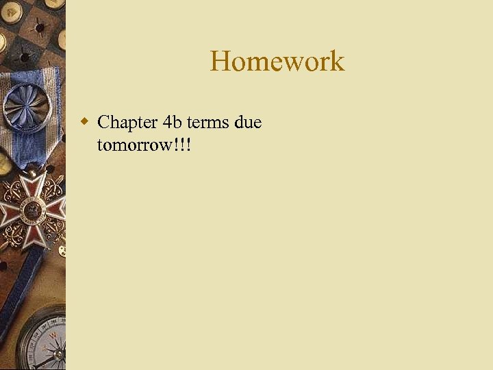 Homework w Chapter 4 b terms due tomorrow!!! 