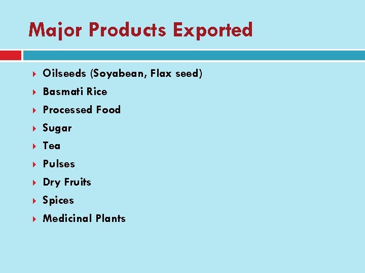 Major Products Exported Oilseeds (Soyabean, Flax seed) Basmati Rice Processed Food Sugar Tea Pulses