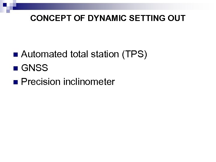 CONCEPT OF DYNAMIC SETTING OUT Automated total station (TPS) n GNSS n Precision inclinometer