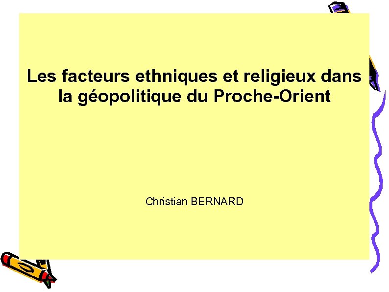 Les facteurs ethniques et religieux dans la géopolitique du Proche-Orient Christian BERNARD 