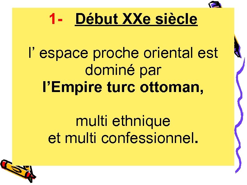 1 - Début XXe siècle l’ espace proche oriental est dominé par l’Empire turc