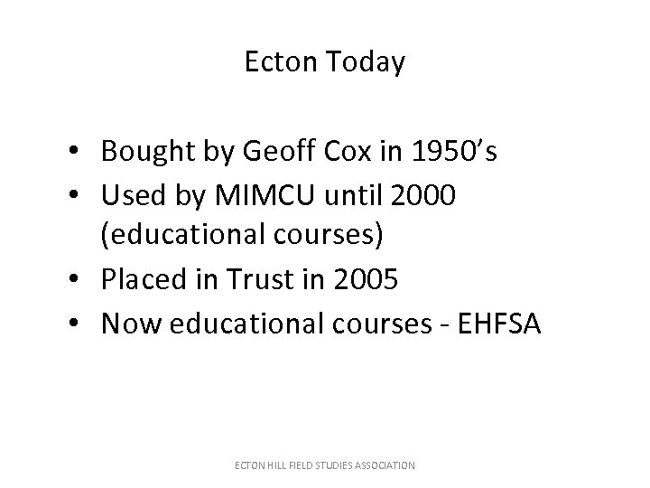 Ecton Today • Bought by Geoff Cox in 1950’s • Used by MIMCU until