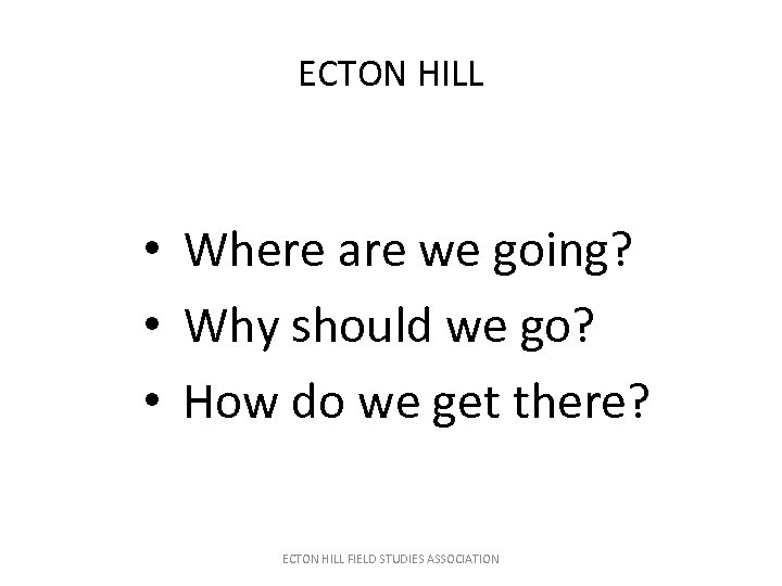 ECTON HILL • Where are we going? • Why should we go? • How