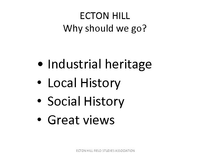 ECTON HILL Why should we go? • Industrial heritage • Local History • Social