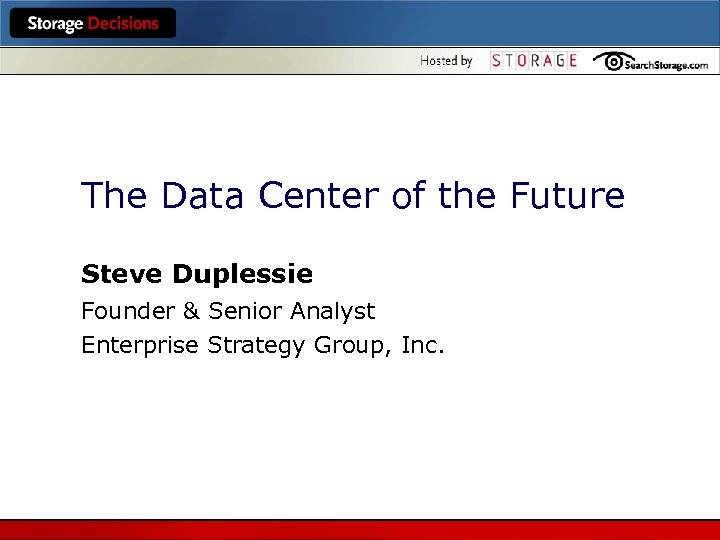 The Data Center of the Future Steve Duplessie Founder & Senior Analyst Enterprise Strategy