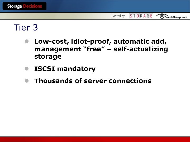 Tier 3 l Low-cost, idiot-proof, automatic add, management “free” – self-actualizing storage l ISCSI